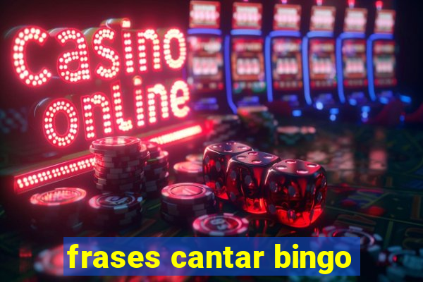 frases cantar bingo